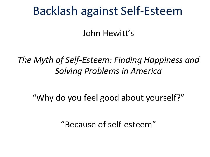 Backlash against Self-Esteem John Hewitt’s The Myth of Self-Esteem: Finding Happiness and Solving Problems