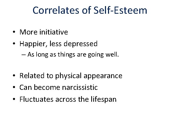 Correlates of Self-Esteem • More initiative • Happier, less depressed – As long as