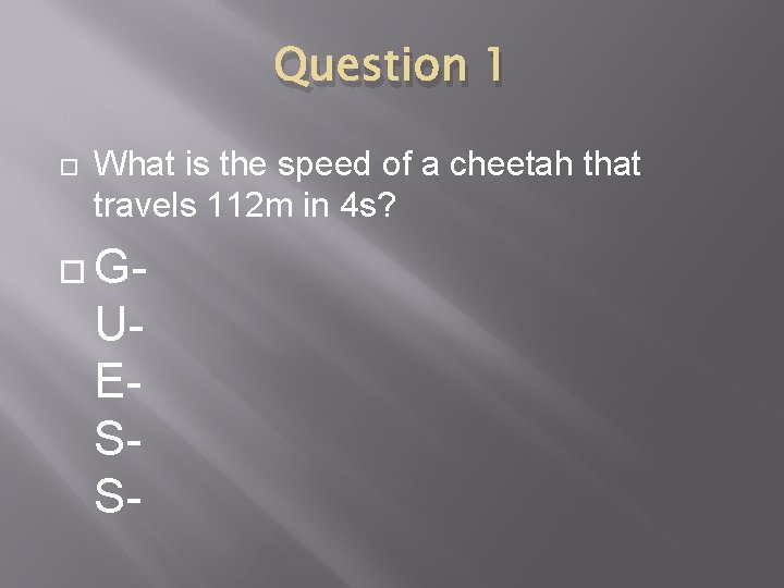 Question 1 What is the speed of a cheetah that travels 112 m in