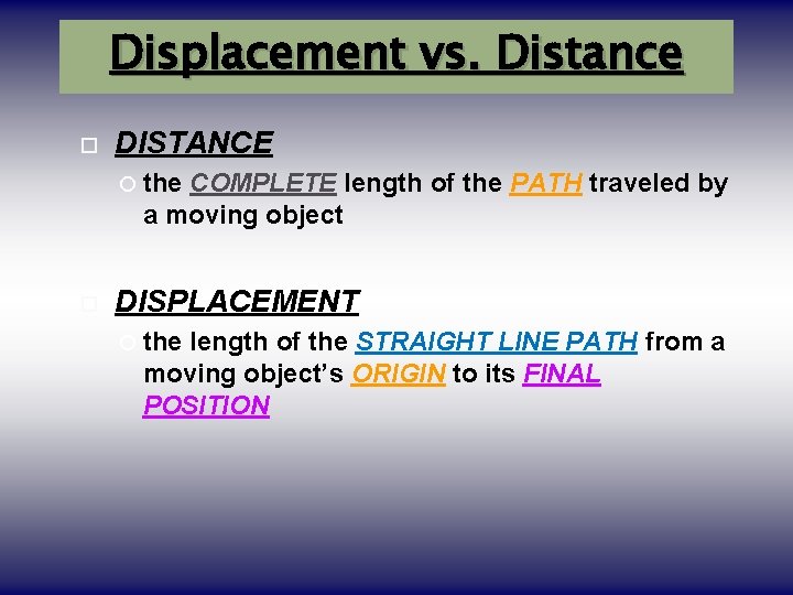 Displacement vs. Distance DISTANCE the COMPLETE length of the PATH traveled by a moving