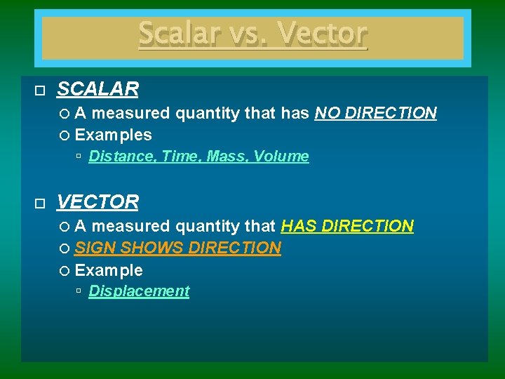 Scalar vs. Vector SCALAR A measured quantity that has NO DIRECTION Examples Distance, Time,