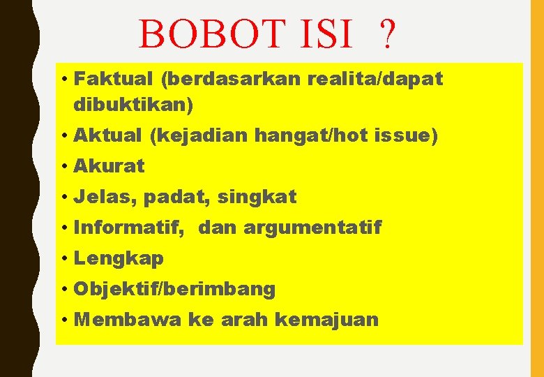 BOBOT ISI ? • Faktual (berdasarkan realita/dapat dibuktikan) • Aktual (kejadian hangat/hot issue) •