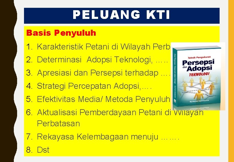 PELUANG KTI Basis Penyuluh 1. Karakteristik Petani di Wilayah Perbatasan 2. Determinasi Adopsi Teknologi,