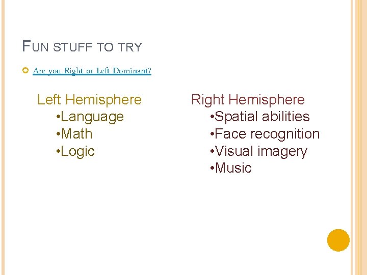 FUN STUFF TO TRY Are you Right or Left Dominant? Left Hemisphere • Language