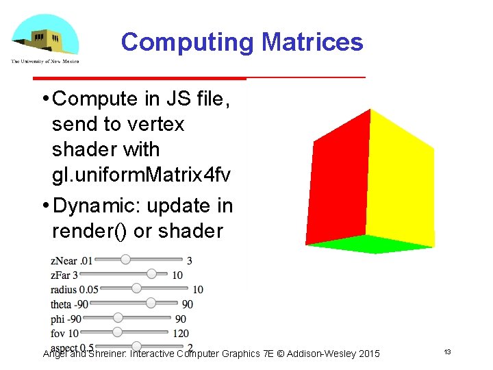 Computing Matrices • Compute in JS file, send to vertex shader with gl. uniform.