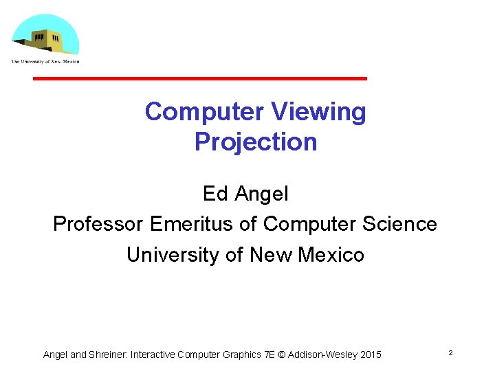 Computer Viewing Projection Ed Angel Professor Emeritus of Computer Science University of New Mexico