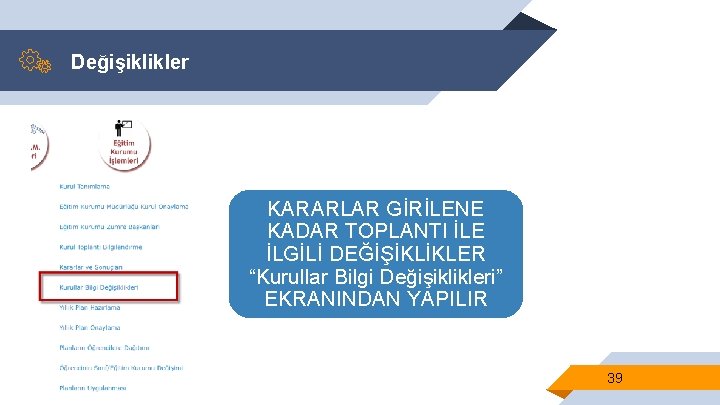 Değişiklikler KARARLAR GİRİLENE KADAR TOPLANTI İLE İLGİLİ DEĞİŞİKLİKLER “Kurullar Bilgi Değişiklikleri” EKRANINDAN YAPILIR 39