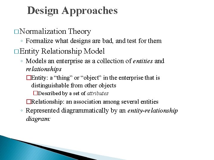 Design Approaches � Normalization Theory ◦ Formalize what designs are bad, and test for Design Approaches � Normalization Theory ◦ Formalize what designs are bad, and test for