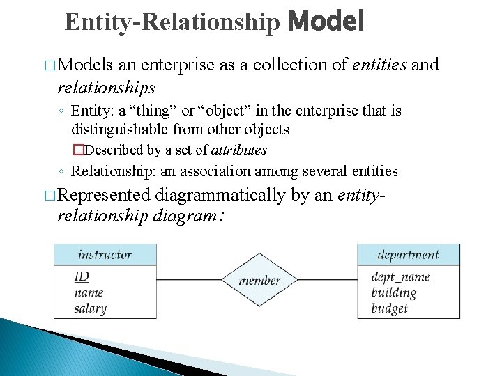 Entity-Relationship Model � Models an enterprise as a collection of entities and relationships ◦