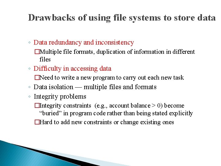 Drawbacks of using file systems to store data ◦ Data redundancy and inconsistency �Multiple