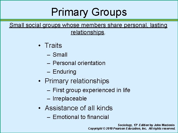Primary Groups Small social groups whose members share personal, lasting relationships. • Traits –