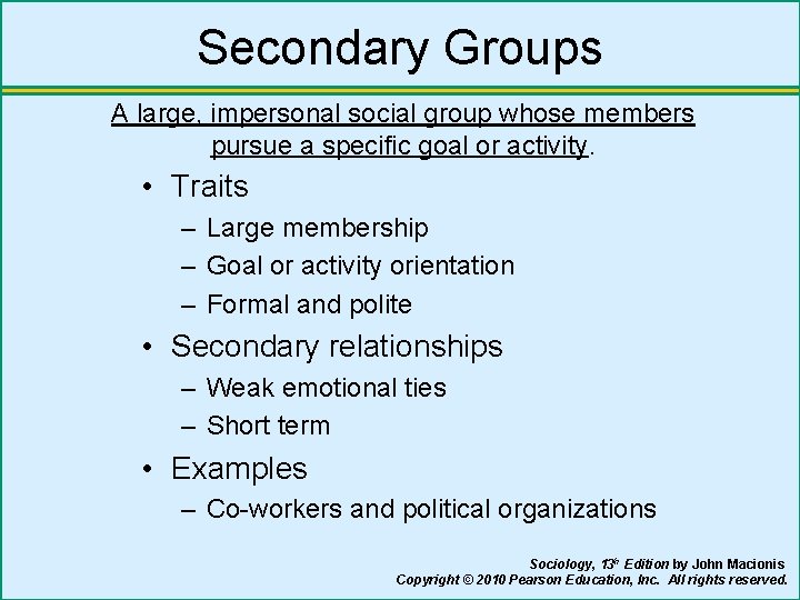 Secondary Groups A large, impersonal social group whose members pursue a specific goal or