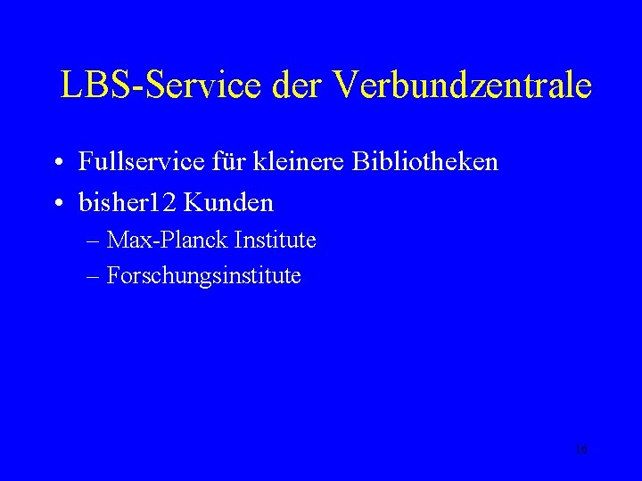 LBS-Service der Verbundzentrale • Fullservice für kleinere Bibliotheken • bisher 12 Kunden – Max-Planck