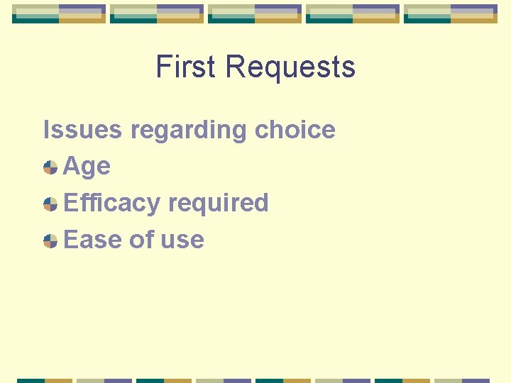 First Requests Issues regarding choice Age Efficacy required Ease of use 