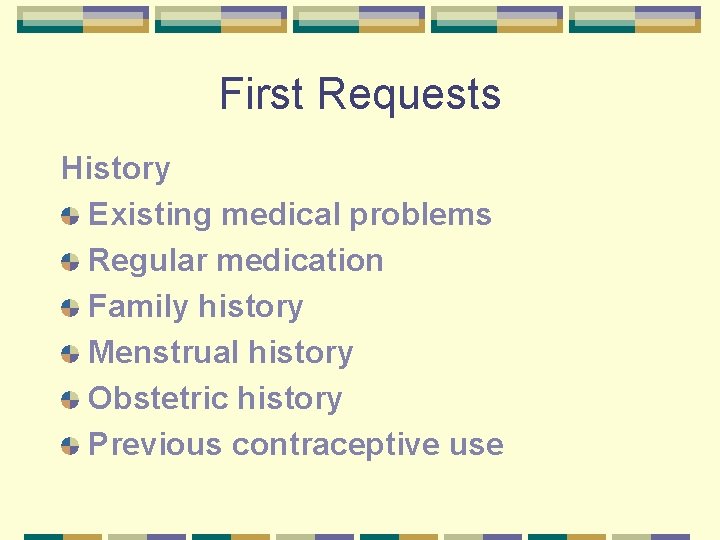 First Requests History Existing medical problems Regular medication Family history Menstrual history Obstetric history