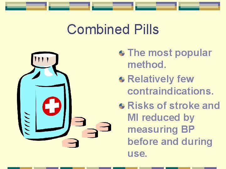 Combined Pills The most popular method. Relatively few contraindications. Risks of stroke and MI