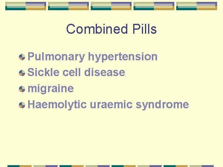 Combined Pills Pulmonary hypertension Sickle cell disease migraine Haemolytic uraemic syndrome 