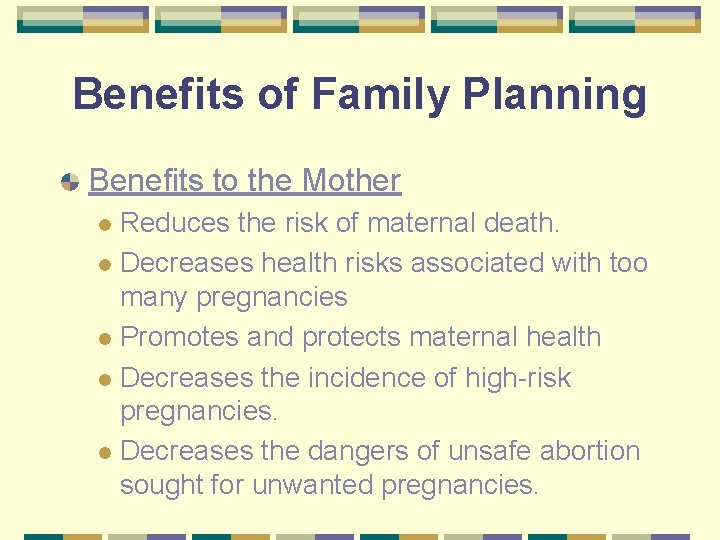 Benefits of Family Planning Benefits to the Mother Reduces the risk of maternal death.