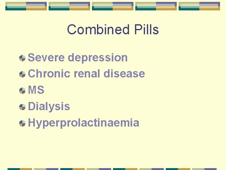 Combined Pills Severe depression Chronic renal disease MS Dialysis Hyperprolactinaemia 