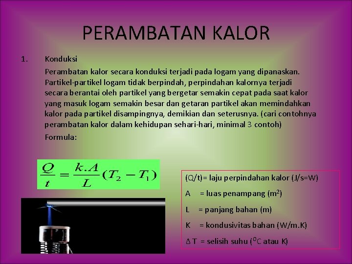 PERAMBATAN KALOR 1. Konduksi Perambatan kalor secara konduksi terjadi pada logam yang dipanaskan. Partikel-partikel