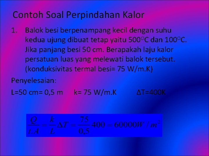 Contoh Soal Perpindahan Kalor 1. Balok besi berpenampang kecil dengan suhu kedua ujung dibuat