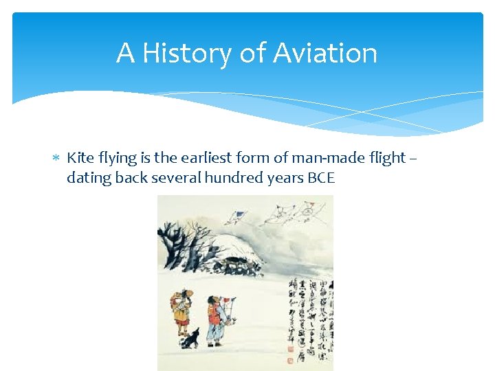 A History of Aviation Kite flying is the earliest form of man-made flight –