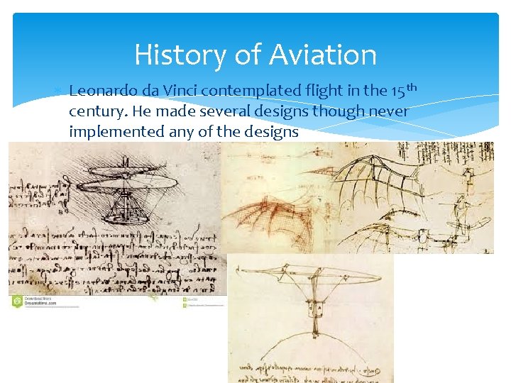 History of Aviation Leonardo da Vinci contemplated flight in the 15 th century. He