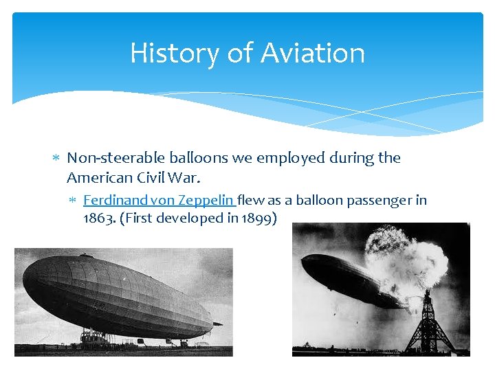 History of Aviation Non-steerable balloons we employed during the American Civil War. Ferdinand von