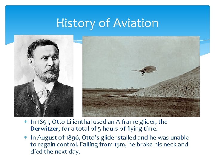 History of Aviation In 1891, Otto Lilienthal used an A-frame glider, the Derwitzer, for
