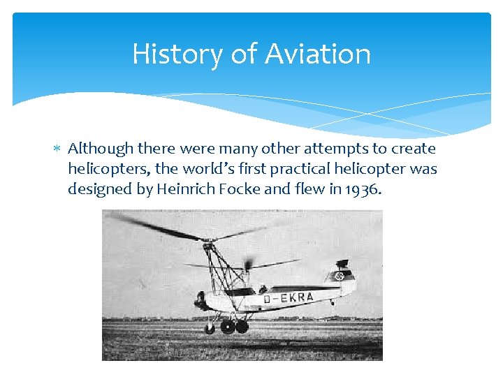 History of Aviation Although there were many other attempts to create helicopters, the world’s