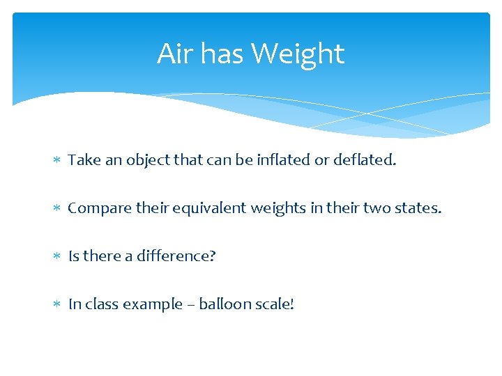 Air has Weight Take an object that can be inflated or deflated. Compare their