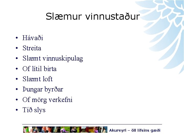 Slæmur vinnustaður • • Hávaði Streita Slæmt vinnuskipulag Of lítil birta Slæmt loft Þungar