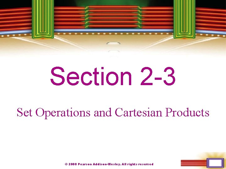 Chapter 1 Section 2 -3 Set Operations and Cartesian Products © 2008 Pearson Addison-Wesley. Chapter 1 Section 2 -3 Set Operations and Cartesian Products © 2008 Pearson Addison-Wesley.