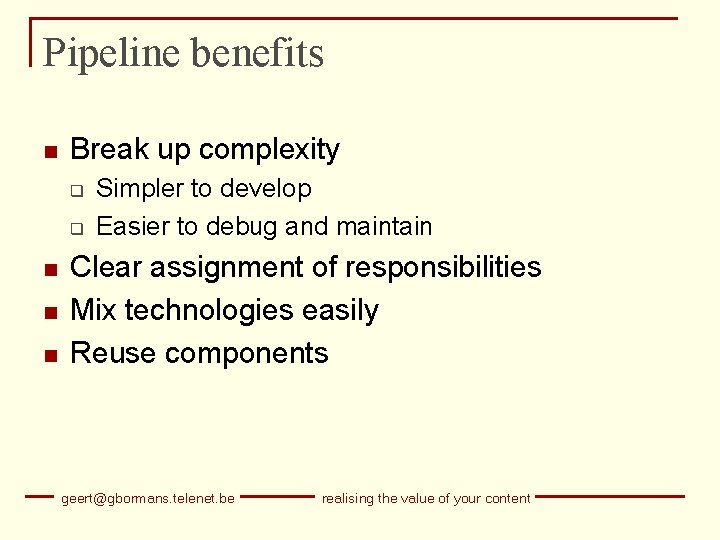 Pipeline benefits n Break up complexity q q n n n Simpler to develop