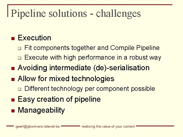 Pipeline solutions - challenges n Execution q q n n Avoiding intermediate (de)-serialisation Allow