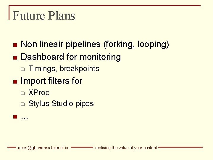 Future Plans n n Non lineair pipelines (forking, looping) Dashboard for monitoring q n