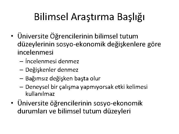 Bilimsel Araştırma Başlığı • Üniversite Öğrencilerinin bilimsel tutum düzeylerinin sosyo-ekonomik değişkenlere göre incelenmesi –