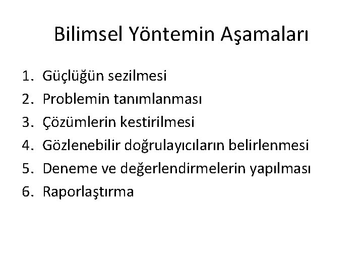 Bilimsel Yöntemin Aşamaları 1. 2. 3. 4. 5. 6. Güçlüğün sezilmesi Problemin tanımlanması Çözümlerin