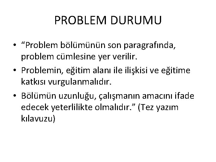 PROBLEM DURUMU • “Problem bölümünün son paragrafında, problem cümlesine yer verilir. • Problemin, eğitim