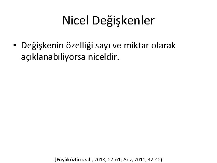 Nicel Değişkenler • Değişkenin özelliği sayı ve miktar olarak açıklanabiliyorsa niceldir. (Büyüköztürk vd. ,