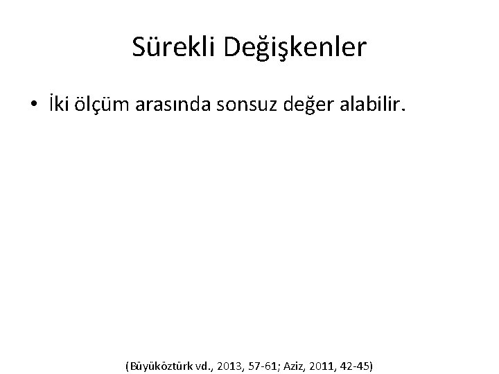 Sürekli Değişkenler • İki ölçüm arasında sonsuz değer alabilir. (Büyüköztürk vd. , 2013, 57