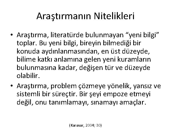 Araştırmanın Nitelikleri • Araştırma, literatürde bulunmayan “yeni bilgi” toplar. Bu yeni bilgi, bireyin bilmediği