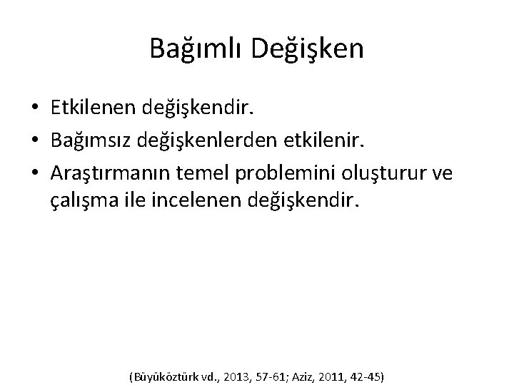 Bağımlı Değişken • Etkilenen değişkendir. • Bağımsız değişkenlerden etkilenir. • Araştırmanın temel problemini oluşturur