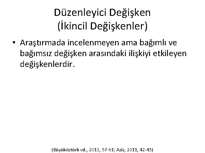 Düzenleyici Değişken (İkincil Değişkenler) • Araştırmada incelenmeyen ama bağımlı ve bağımsız değişken arasındaki ilişkiyi