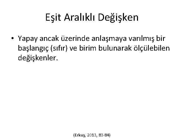 Eşit Aralıklı Değişken • Yapay ancak üzerinde anlaşmaya varılmış bir başlangıç (sıfır) ve birim