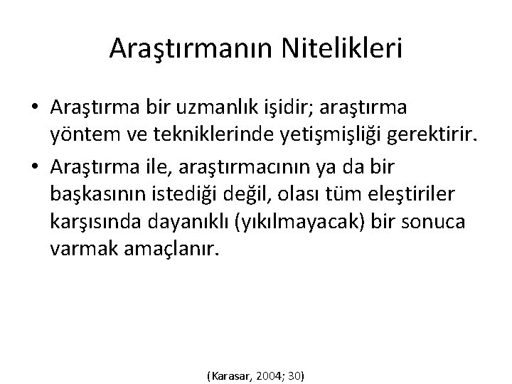 Araştırmanın Nitelikleri • Araştırma bir uzmanlık işidir; araştırma yöntem ve tekniklerinde yetişmişliği gerektirir. •