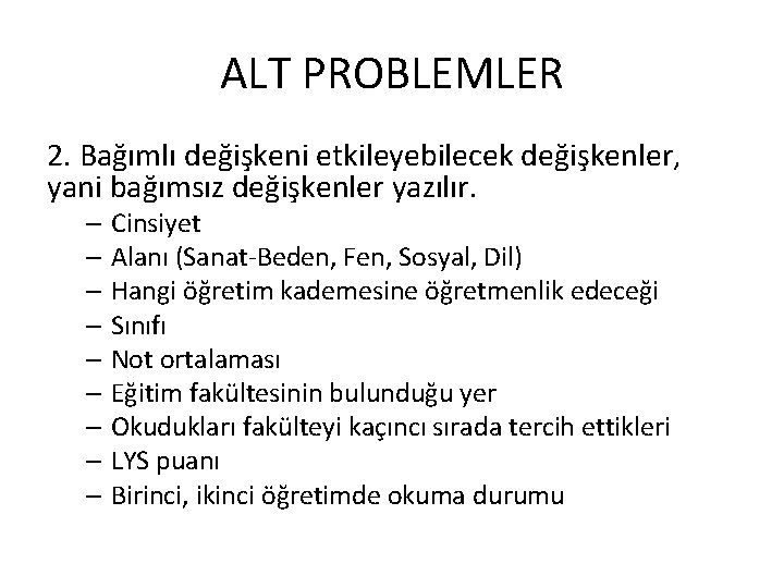 ALT PROBLEMLER 2. Bağımlı değişkeni etkileyebilecek değişkenler, yani bağımsız değişkenler yazılır. – Cinsiyet –