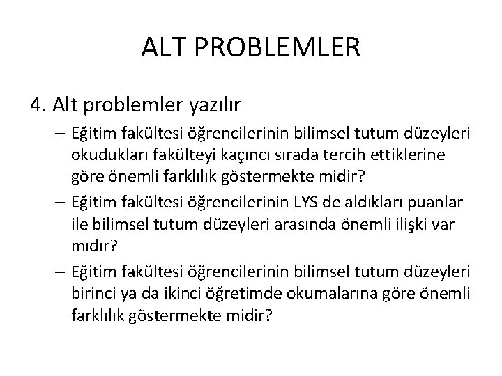 ALT PROBLEMLER 4. Alt problemler yazılır – Eğitim fakültesi öğrencilerinin bilimsel tutum düzeyleri okudukları