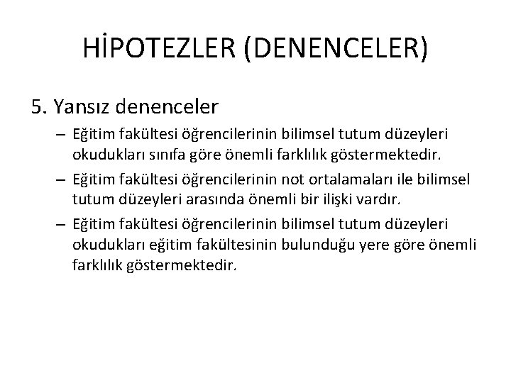 HİPOTEZLER (DENENCELER) 5. Yansız denenceler – Eğitim fakültesi öğrencilerinin bilimsel tutum düzeyleri okudukları sınıfa