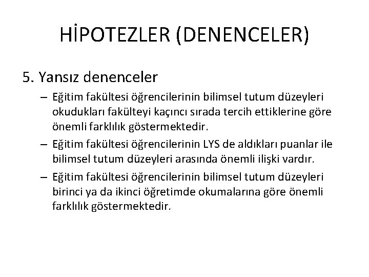 HİPOTEZLER (DENENCELER) 5. Yansız denenceler – Eğitim fakültesi öğrencilerinin bilimsel tutum düzeyleri okudukları fakülteyi